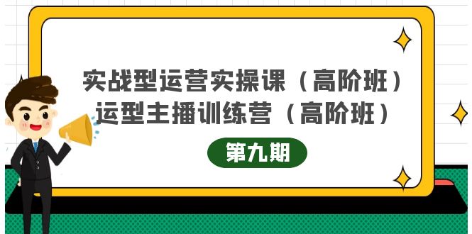 实战型运营实操课第9期+运营型主播训练营第9期，高阶班（51节课）网创吧-网创项目资源站-副业项目-创业项目-搞钱项目网创吧