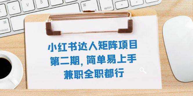 小红书达人矩阵项目第二期，简单易上手，兼职全职都行（11节课）网创吧-网创项目资源站-副业项目-创业项目-搞钱项目网创吧