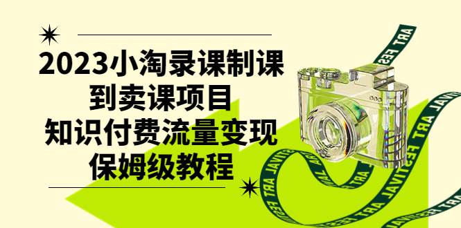 2023小淘录课制课到卖课项目，知识付费流量变现保姆级教程网创吧-网创项目资源站-副业项目-创业项目-搞钱项目网创吧