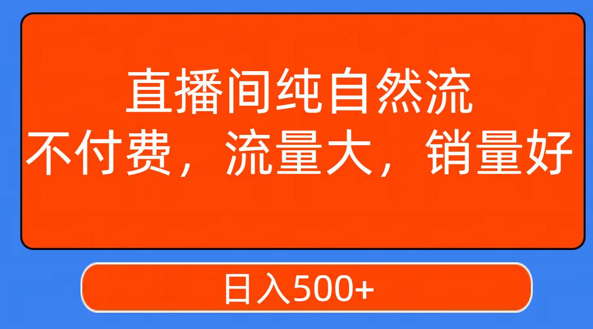 直播间纯自然流，不付费，流量大，销量好，日入500+网创吧-网创项目资源站-副业项目-创业项目-搞钱项目网创吧