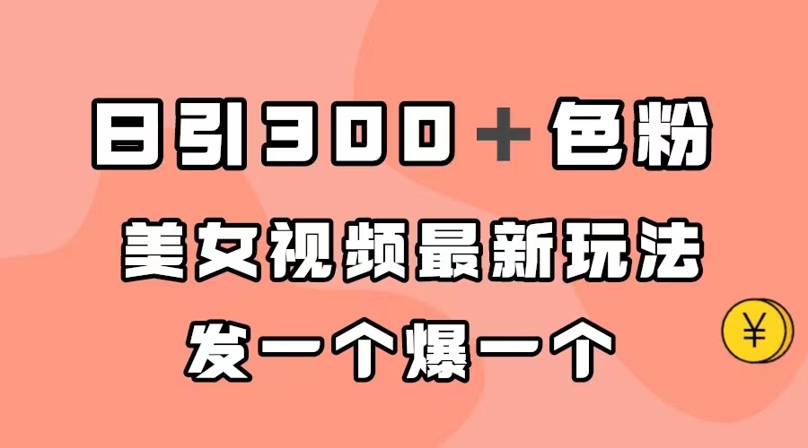 日引300＋色粉，美女视频最新玩法，发一个爆一个网创吧-网创项目资源站-副业项目-创业项目-搞钱项目网创吧