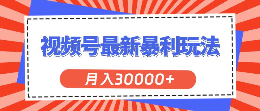 视频号最新暴利玩法，轻松月入30000+网创吧-网创项目资源站-副业项目-创业项目-搞钱项目网创吧