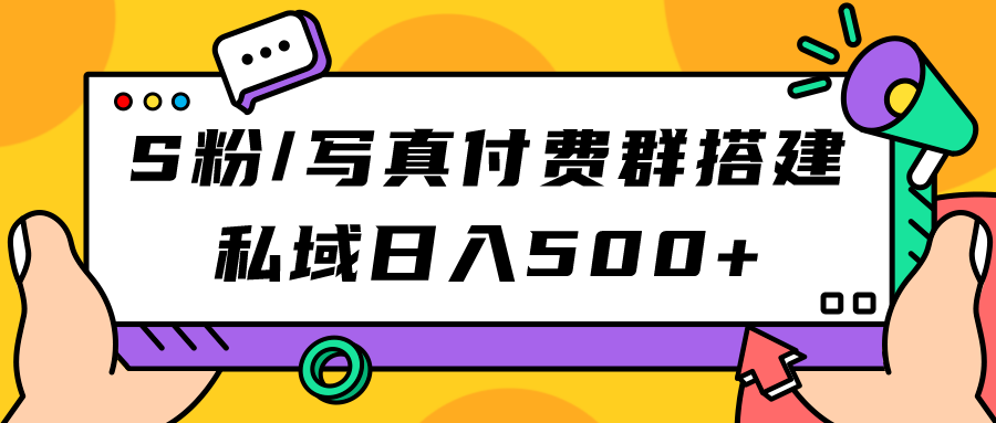 S粉/写真付费群搭建：私域日入500+（教程+源码）网创吧-网创项目资源站-副业项目-创业项目-搞钱项目网创吧