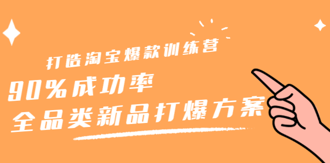 打造淘宝爆款训练营，90%成功率：全品类新品打爆方案网创吧-网创项目资源站-副业项目-创业项目-搞钱项目网创吧