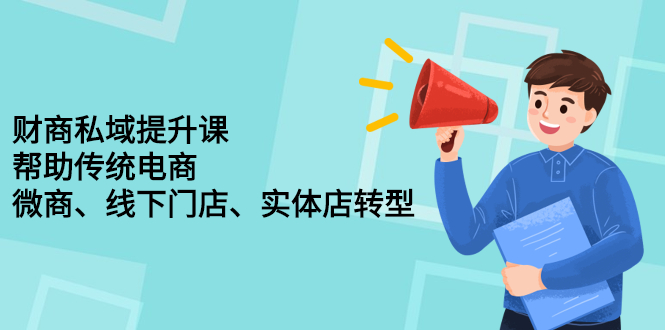 财商私域提升课，帮助传统电商、微商、线下门店、实体店转型网创吧-网创项目资源站-副业项目-创业项目-搞钱项目网创吧