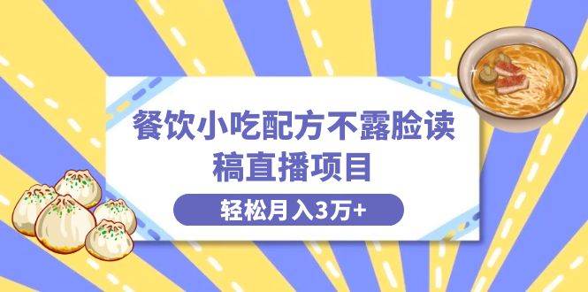 餐饮小吃配方不露脸读稿直播项目，无需露脸，月入3万+附小吃配方资源网创吧-网创项目资源站-副业项目-创业项目-搞钱项目网创吧