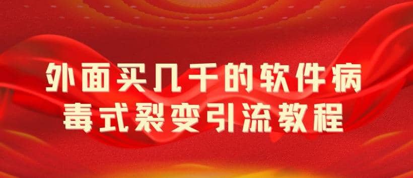 外面卖几千的软件病毒式裂变引流教程，病毒式无限吸引精准粉丝【揭秘】网创吧-网创项目资源站-副业项目-创业项目-搞钱项目网创吧