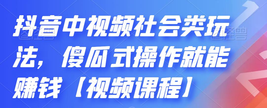 抖音中视频社会类玩法，傻瓜式操作就能赚钱【视频课程】网创吧-网创项目资源站-副业项目-创业项目-搞钱项目网创吧