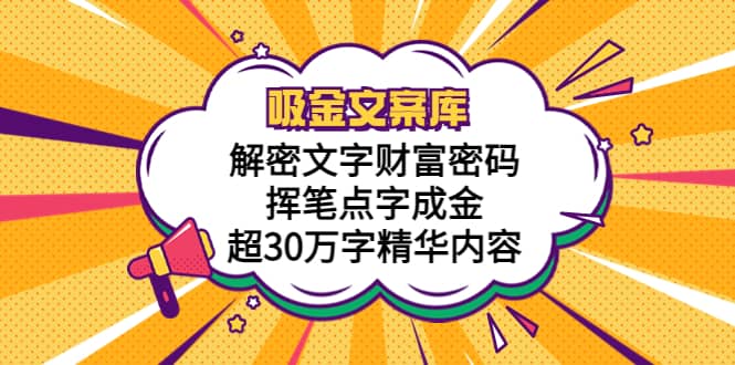 吸金文案库，解密文字财富密码，挥笔点字成金，超30万字精华内容网创吧-网创项目资源站-副业项目-创业项目-搞钱项目网创吧