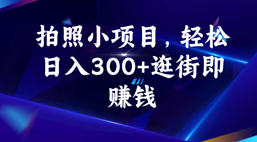 拍照小项目，轻松日入300+逛街即赚钱网创吧-网创项目资源站-副业项目-创业项目-搞钱项目网创吧