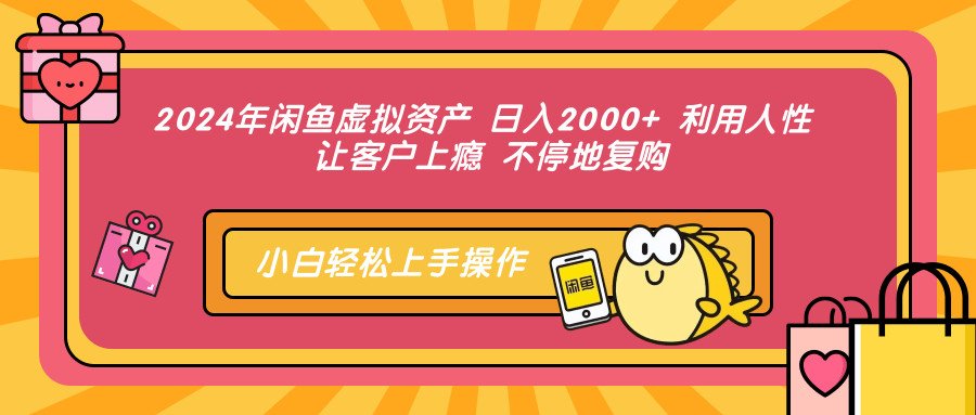 2024年闲鱼虚拟资产，日入2000+ 利用人性 让客户上瘾 不停地复购网创吧-网创项目资源站-副业项目-创业项目-搞钱项目网创吧