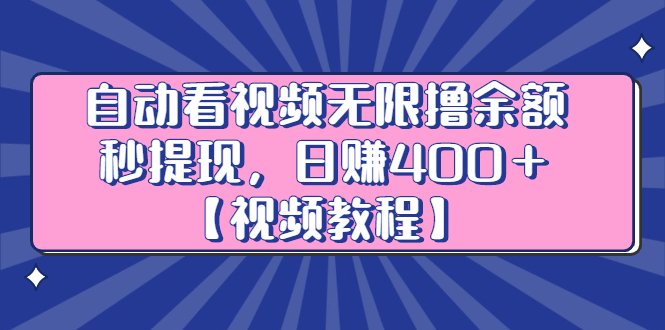 自动看视频无限撸余额秒提现，日赚400＋【视频教程】网创吧-网创项目资源站-副业项目-创业项目-搞钱项目网创吧