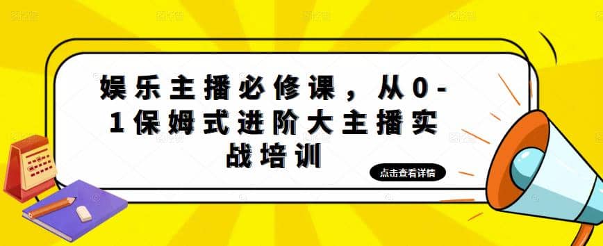 娱乐主播培训班：从0-1保姆式进阶大主播实操培训网创吧-网创项目资源站-副业项目-创业项目-搞钱项目网创吧