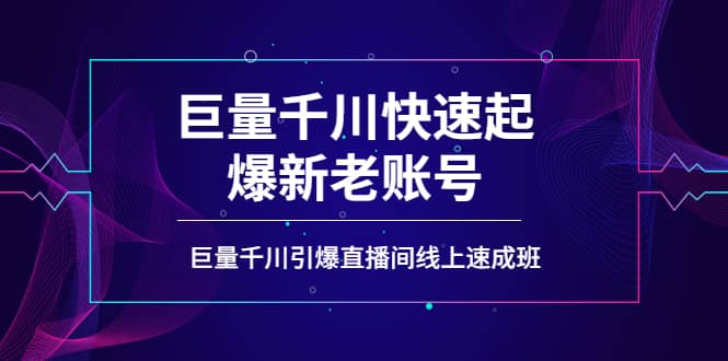 如何通过巨量千川快速起爆新老账号，巨量千川引爆直播间线上速成班网创吧-网创项目资源站-副业项目-创业项目-搞钱项目网创吧