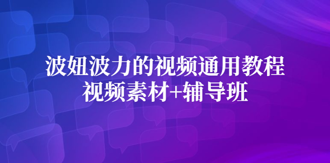 波妞波力的视频通用教程+视频素材+辅导班网创吧-网创项目资源站-副业项目-创业项目-搞钱项目网创吧