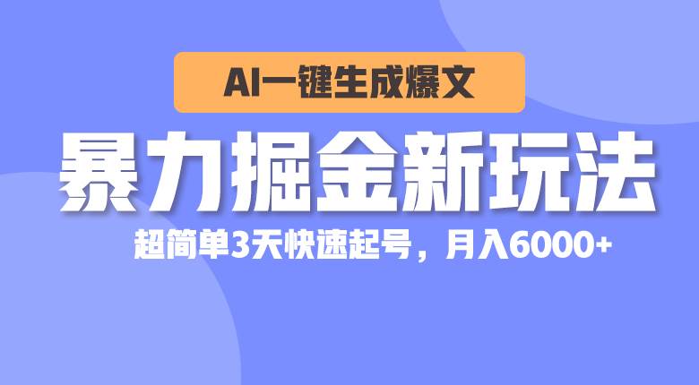 暴力掘金新玩法，AI一键生成爆文，超简单3天快速起号，月入6000+网创吧-网创项目资源站-副业项目-创业项目-搞钱项目网创吧