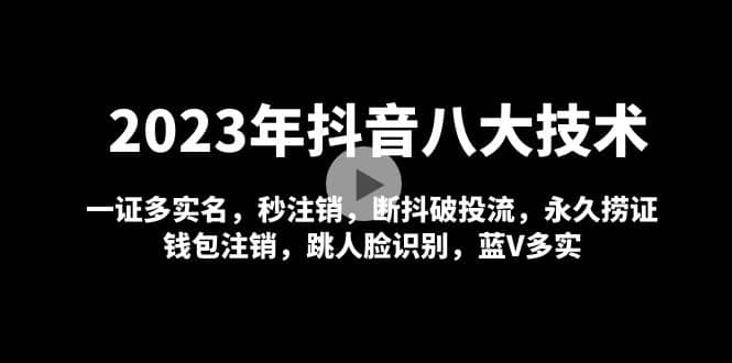 2023年抖音八大技术，一证多实名 秒注销 断抖破投流 永久捞证 钱包注销 等!网创吧-网创项目资源站-副业项目-创业项目-搞钱项目网创吧