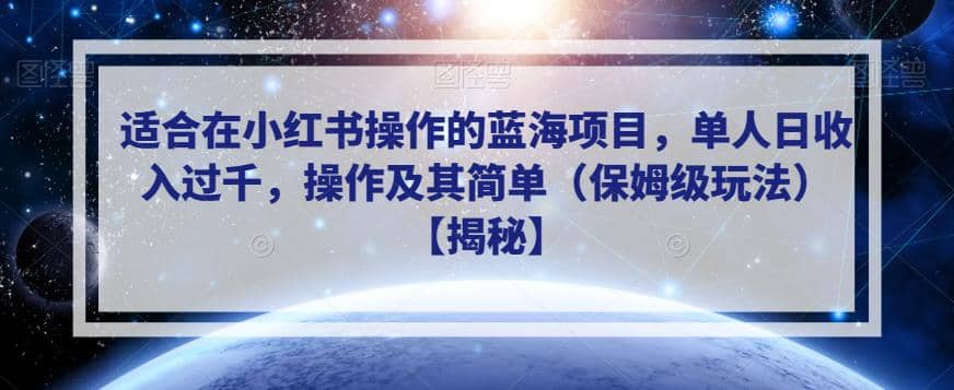 适合在小红书操作的蓝海项目，单人日收入过千，操作及其简单（保姆级玩法）【揭秘】网创吧-网创项目资源站-副业项目-创业项目-搞钱项目网创吧