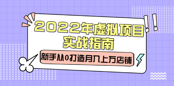 2022年虚拟项目实战指南，新手从0打造月入上万店铺【视频课程】网创吧-网创项目资源站-副业项目-创业项目-搞钱项目网创吧