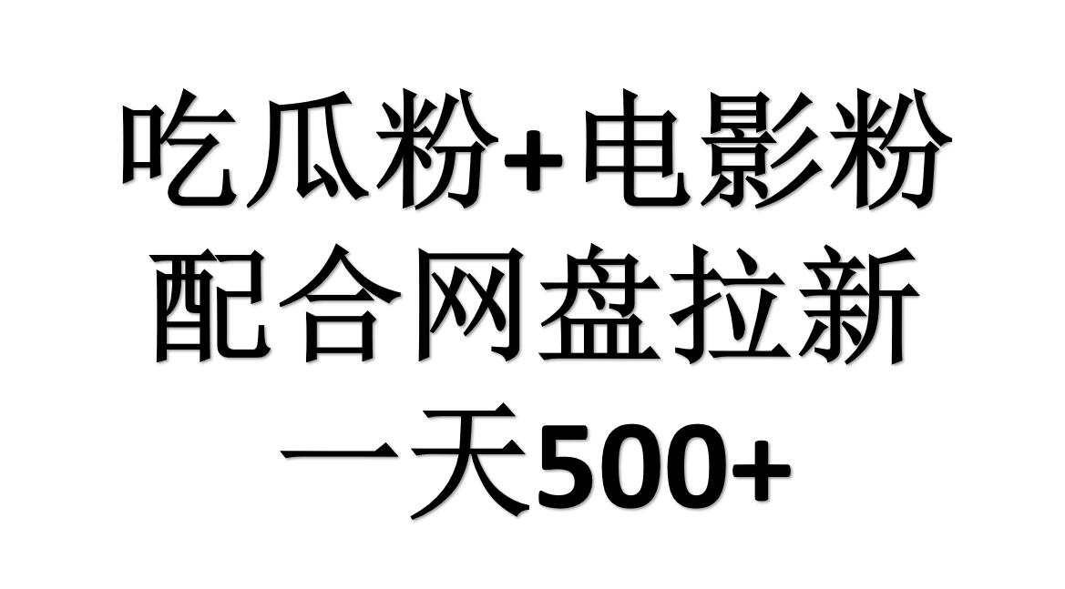 吃瓜粉+电影粉+网盘拉新=日赚500，傻瓜式操作，新手小白2天赚2700网创吧-网创项目资源站-副业项目-创业项目-搞钱项目网创吧