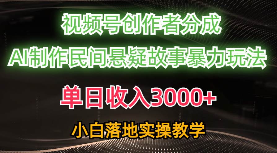 单日收入3000+，视频号创作者分成，AI创作民间悬疑故事，条条爆流网创吧-网创项目资源站-副业项目-创业项目-搞钱项目网创吧