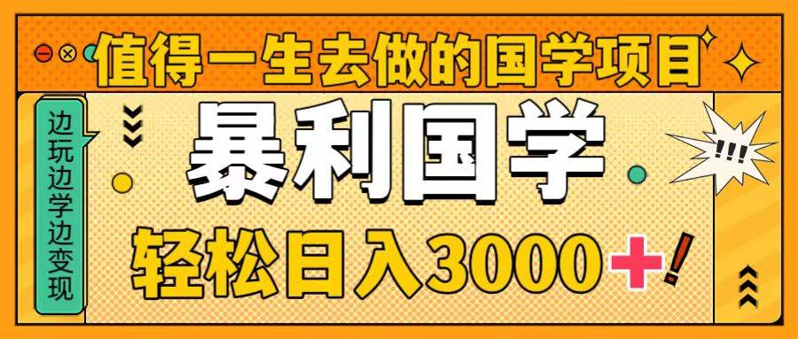 值得一生去做的国学项目，暴力国学，轻松日入3000+网创吧-网创项目资源站-副业项目-创业项目-搞钱项目网创吧