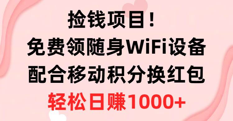 捡钱项目！免费领随身WiFi设备+移动积分换红包，有手就行，轻松日赚1000+网创吧-网创项目资源站-副业项目-创业项目-搞钱项目网创吧