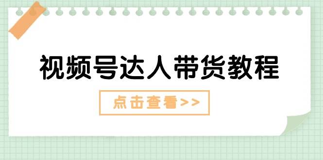 视频号达人带货教程：达人剧情打法+达人带货广告网创吧-网创项目资源站-副业项目-创业项目-搞钱项目网创吧