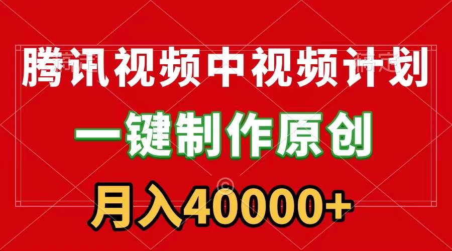 腾讯视频APP中视频计划，一键制作，刷爆流量分成收益，月入40000+附软件网创吧-网创项目资源站-副业项目-创业项目-搞钱项目网创吧