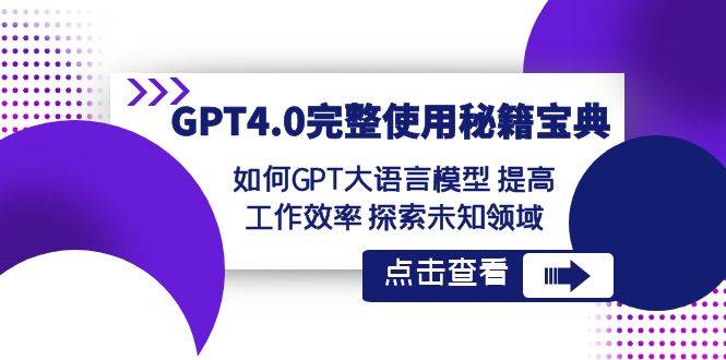 GPT4.0完整使用-秘籍宝典：如何GPT大语言模型 提高工作效率 探索未知领域网创吧-网创项目资源站-副业项目-创业项目-搞钱项目网创吧