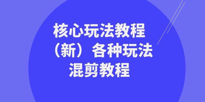 暴富·团队-核心玩法教程（新）各种玩法混剪教程（69节课）网创吧-网创项目资源站-副业项目-创业项目-搞钱项目网创吧