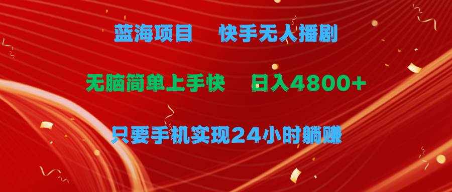 蓝海项目，快手无人播剧，一天收益4800+，手机也能实现24小时躺赚，无脑…网创吧-网创项目资源站-副业项目-创业项目-搞钱项目网创吧