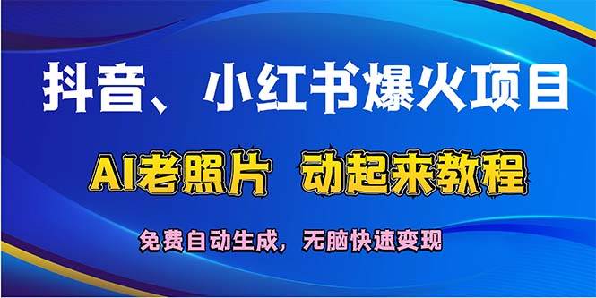 抖音、小红书爆火项目：AI老照片动起来教程，免费自动生成，无脑快速变…网创吧-网创项目资源站-副业项目-创业项目-搞钱项目网创吧