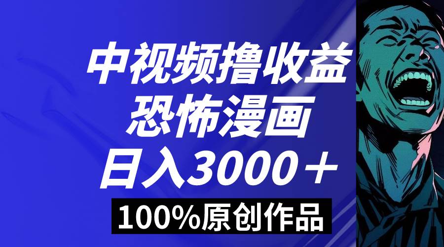 中视频恐怖漫画暴力撸收益，日入3000＋，100%原创玩法，小白轻松上手多…网创吧-网创项目资源站-副业项目-创业项目-搞钱项目网创吧