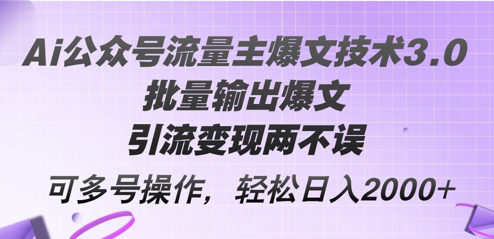 Ai公众号流量主爆文技术3.0，批量输出爆文，引流变现两不误，多号操作…网创吧-网创项目资源站-副业项目-创业项目-搞钱项目网创吧