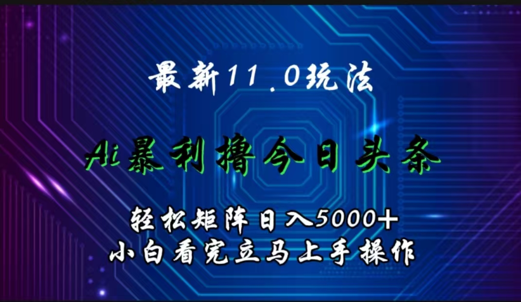 最新11.0玩法 AI辅助撸今日头条轻松实现矩阵日入5000+小白看完即可上手矩阵操作网创吧-网创项目资源站-副业项目-创业项目-搞钱项目网创吧