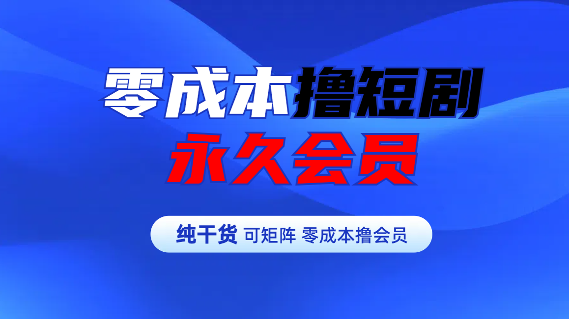 零成本撸短剧平台永久会员网创吧-网创项目资源站-副业项目-创业项目-搞钱项目网创吧