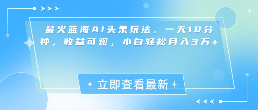 最新蓝海AI头条玩法，一天10分钟，收益可观，小白轻松月入3万+网创吧-网创项目资源站-副业项目-创业项目-搞钱项目网创吧