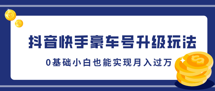 抖音快手豪车号升级玩法，5分钟一条作品，0基础小白也能实现月入过万网创吧-网创项目资源站-副业项目-创业项目-搞钱项目网创吧