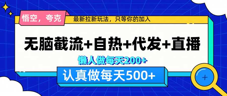 悟空、夸克拉新，无脑截流+自热+代发+直播，日入500+网创吧-网创项目资源站-副业项目-创业项目-搞钱项目网创吧