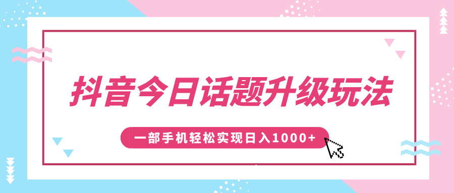 抖音今日话题升级玩法，1条作品涨粉5000，一部手机轻松实现日入1000+网创吧-网创项目资源站-副业项目-创业项目-搞钱项目网创吧