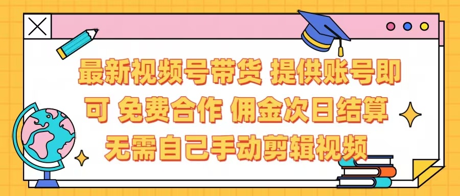 最新视频号带货  免费合作 提供账号即可 佣金次日结算每天都结算 无需自己剪辑 省时省力 直接发布即可网创吧-网创项目资源站-副业项目-创业项目-搞钱项目网创吧