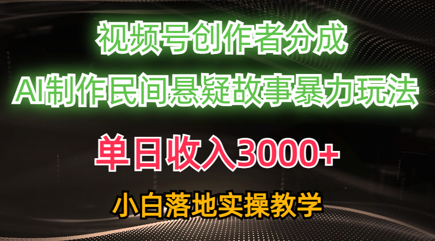 单日收入3000+，视频号创作者分成，AI创作民间悬疑故事，条条爆流量，小白也能轻松上手网创吧-网创项目资源站-副业项目-创业项目-搞钱项目网创吧