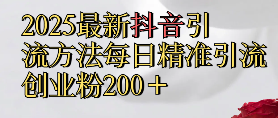 真实免费分享2025最新,抖音引流,方法每日精准引流创业粉300＋网创吧-网创项目资源站-副业项目-创业项目-搞钱项目网创吧